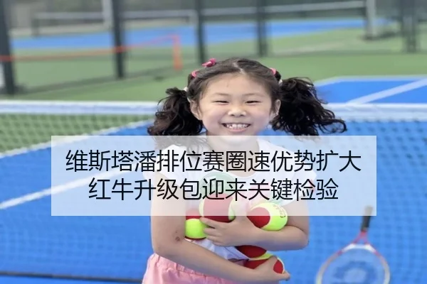 维斯塔潘排位赛圈速优势扩大 红牛升级包迎来关键检验 - Jiuyou